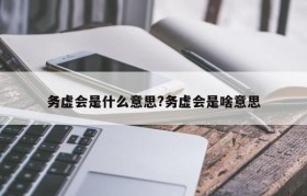 务虚会是什么意思?务虚会是啥意思