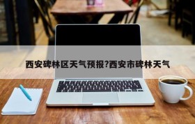 西安碑林区天气预报?西安市碑林天气