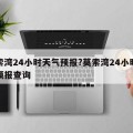 莫索湾24小时天气预报?莫索湾24小时天气预报查询